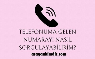 Telefonuma Gelen Numarayı Nasıl Sorgulayabilirim?