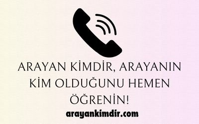 Arayan Kimdir, Arayanın Kim Olduğunu Hemen Öğrenin!